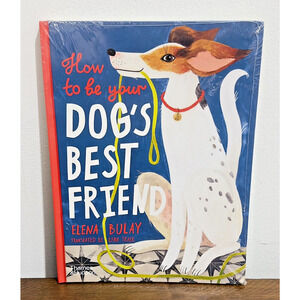 How to Be Your Dog's Best Friend by Elena Bulay (2023, Hardcover)